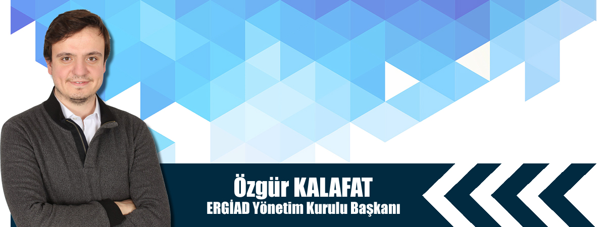 Özgür KALAFAT - ERGİAD Yönetim Kurulu Başkanı